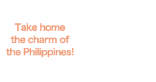 Take home the charm of the Philippines!