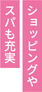 ショッピングやスパも充実